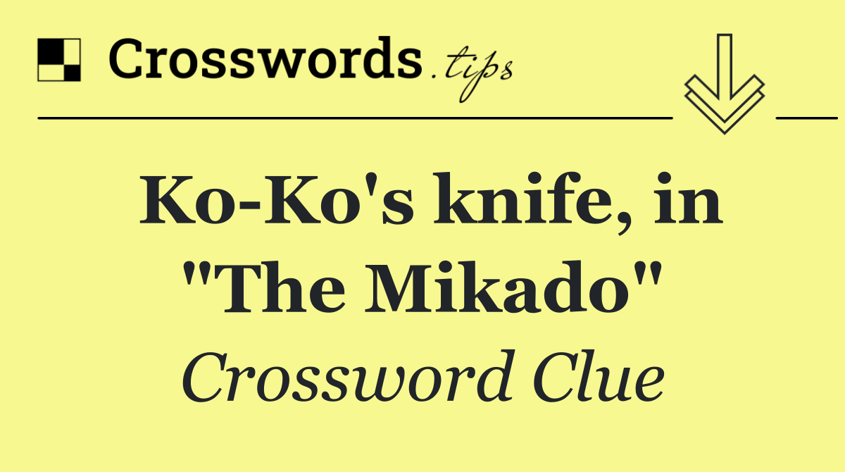 Ko Ko's knife, in "The Mikado"