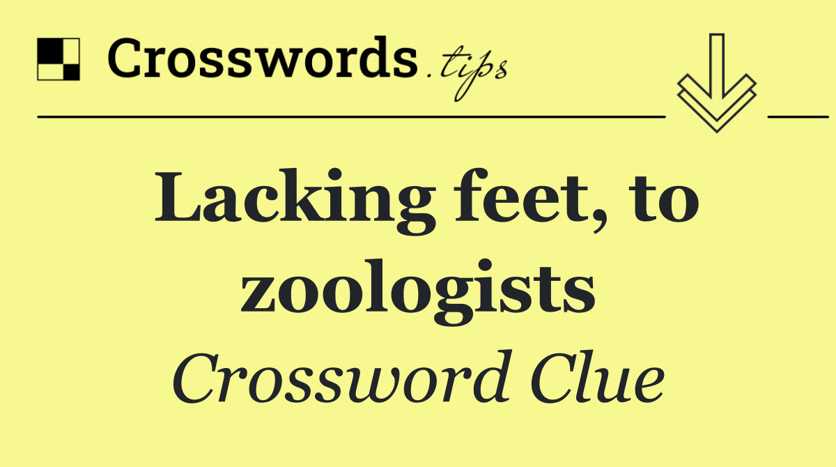 Lacking feet, to zoologists