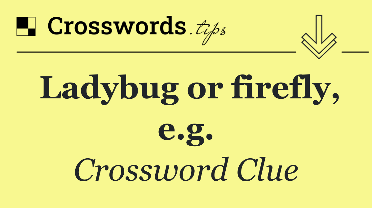 Ladybug or firefly, e.g.