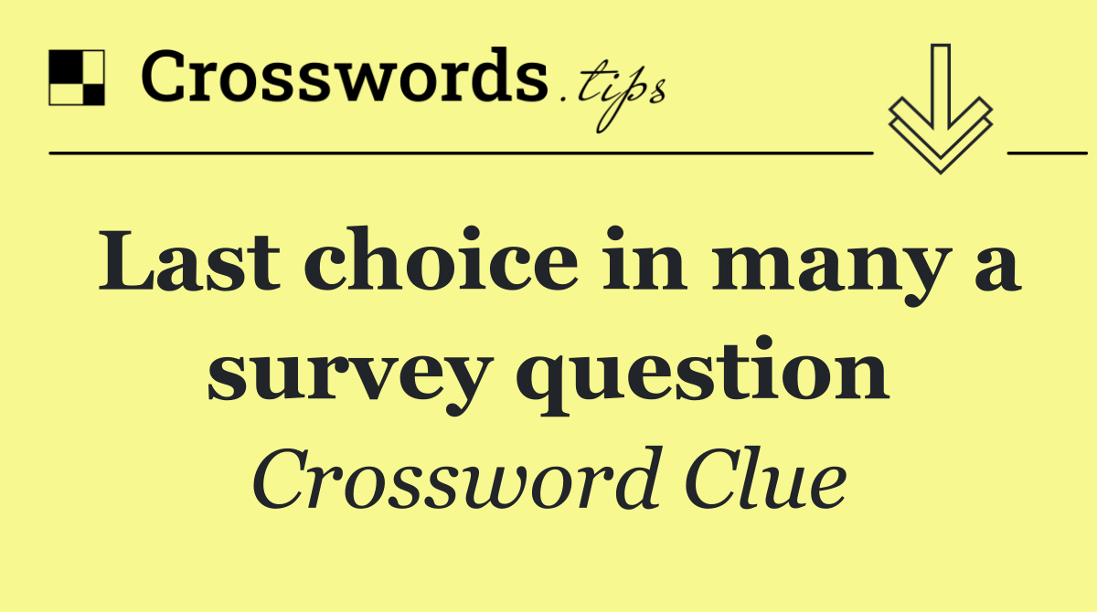 Last choice in many a survey question
