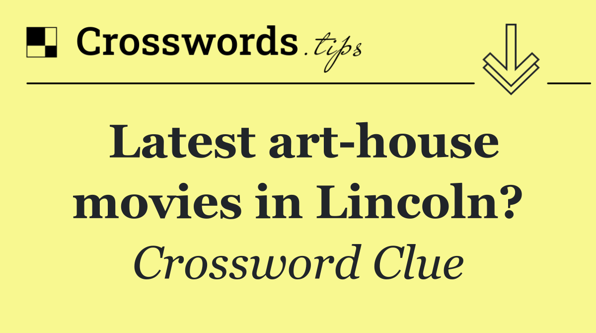 Latest art house movies in Lincoln?