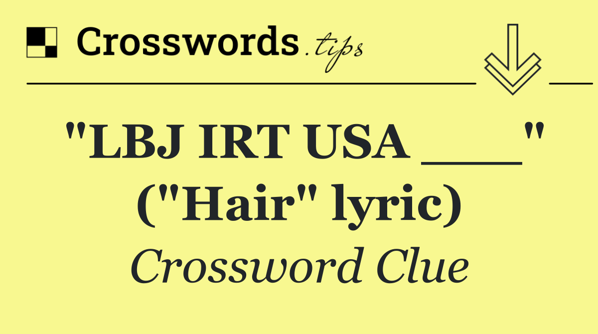 "LBJ IRT USA ___" ("Hair" lyric)