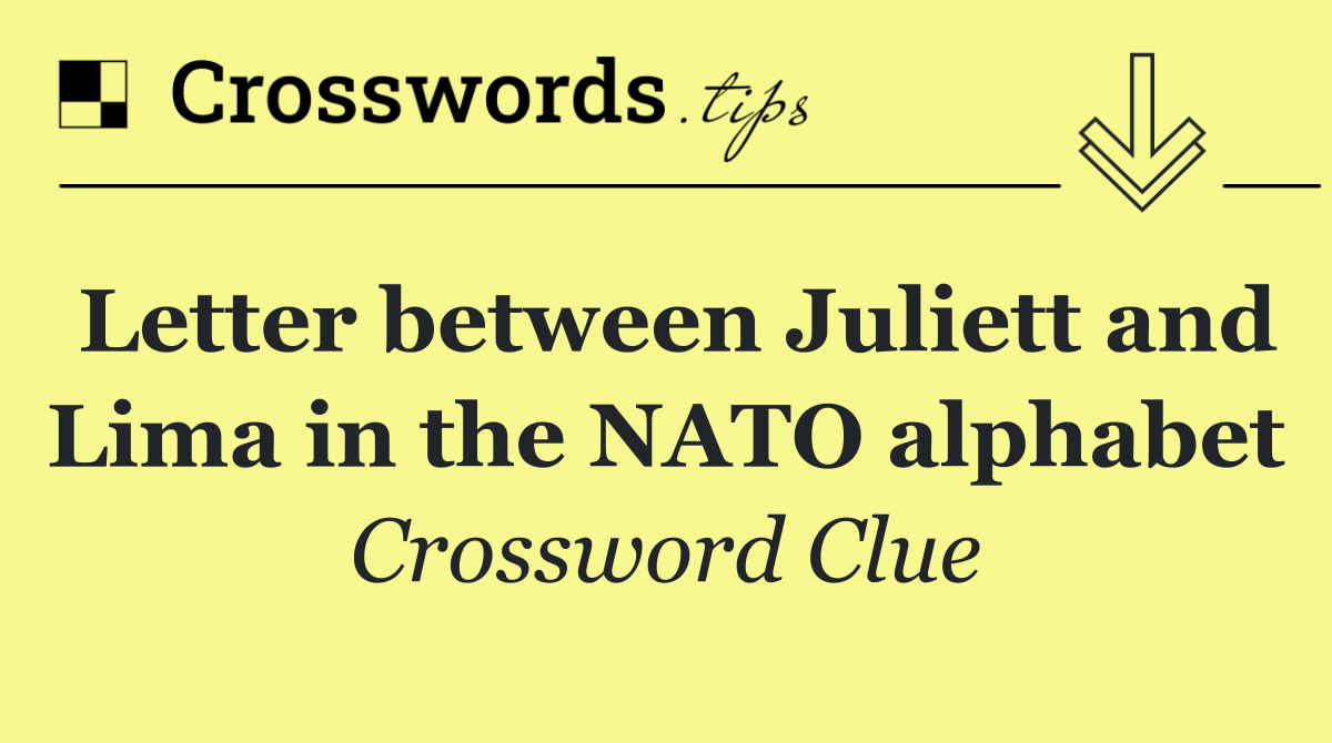 Letter between Juliett and Lima in the NATO alphabet