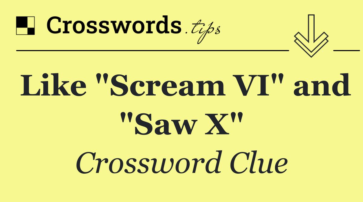 Like "Scream VI" and "Saw X"