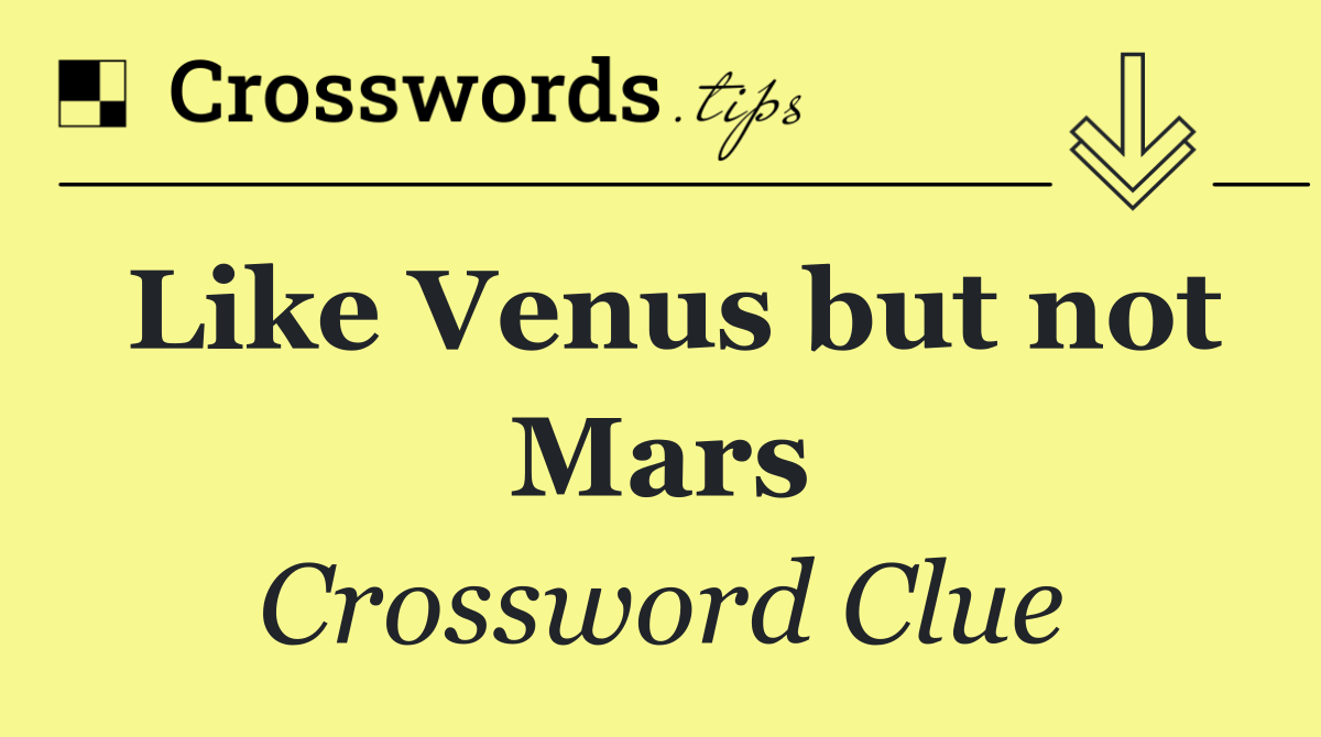 Like Venus but not Mars