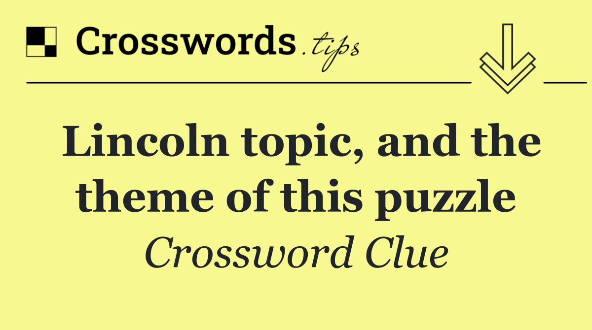 Lincoln topic, and the theme of this puzzle