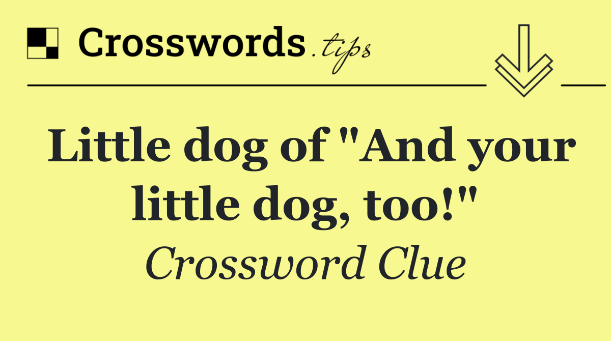 Little dog of "And your little dog, too!"