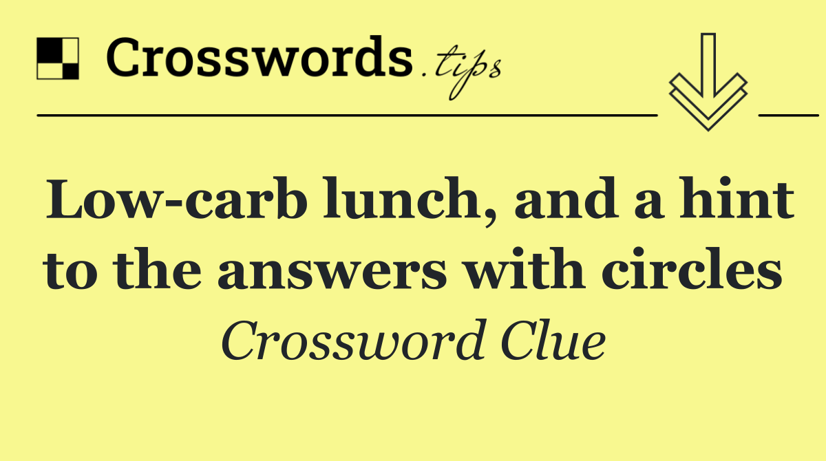 Low carb lunch, and a hint to the answers with circles