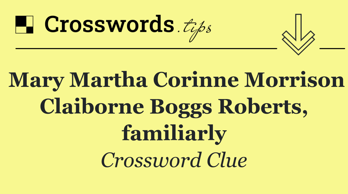 Mary Martha Corinne Morrison Claiborne Boggs Roberts, familiarly