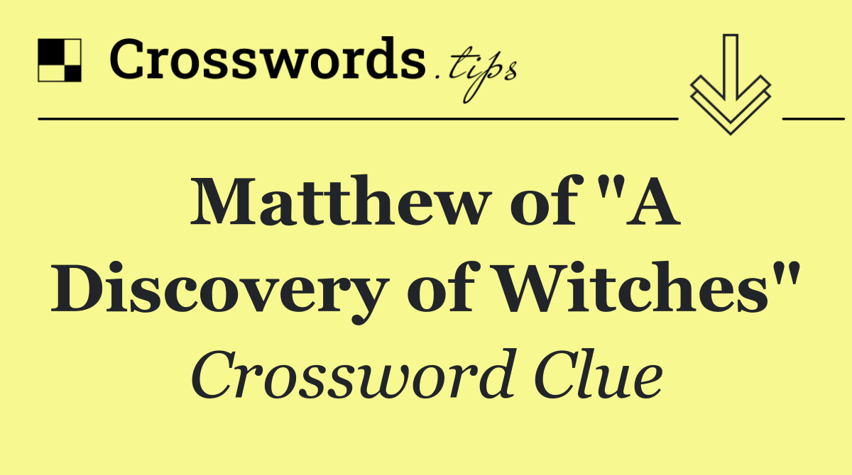 Matthew of "A Discovery of Witches"