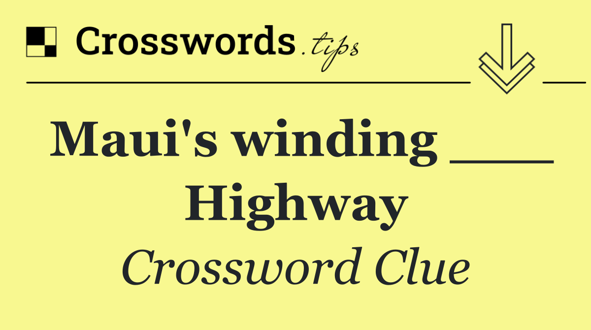 Maui's winding ___ Highway