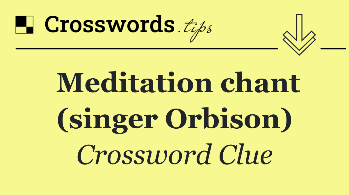 Meditation chant (singer Orbison)