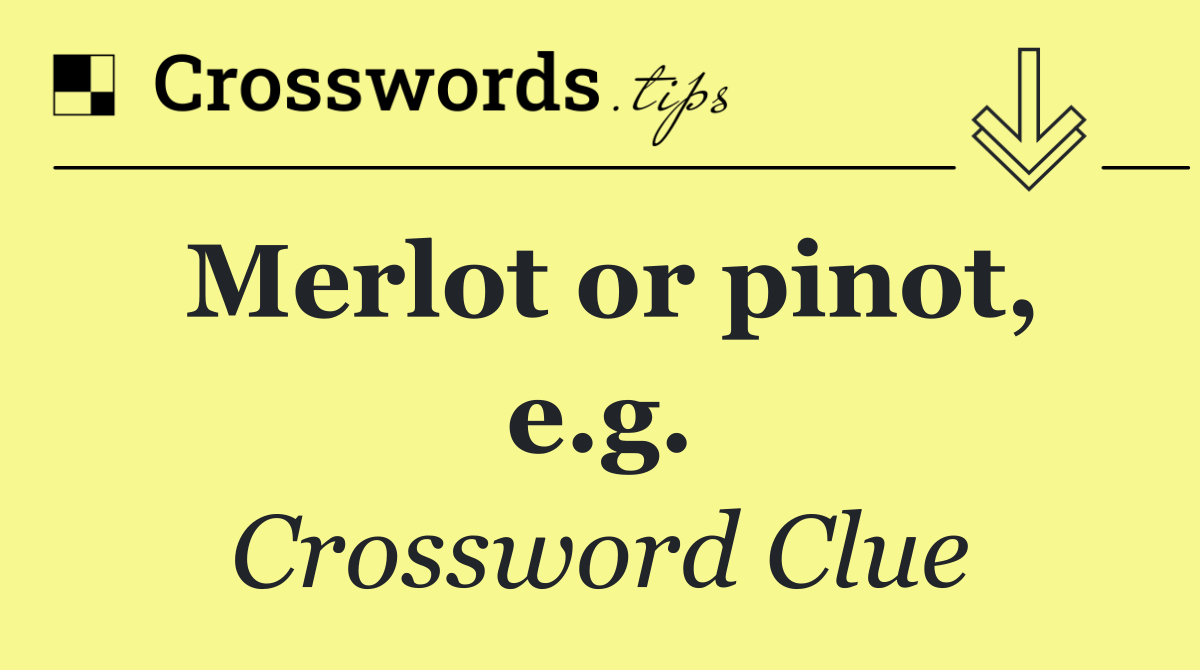 Merlot or pinot, e.g.