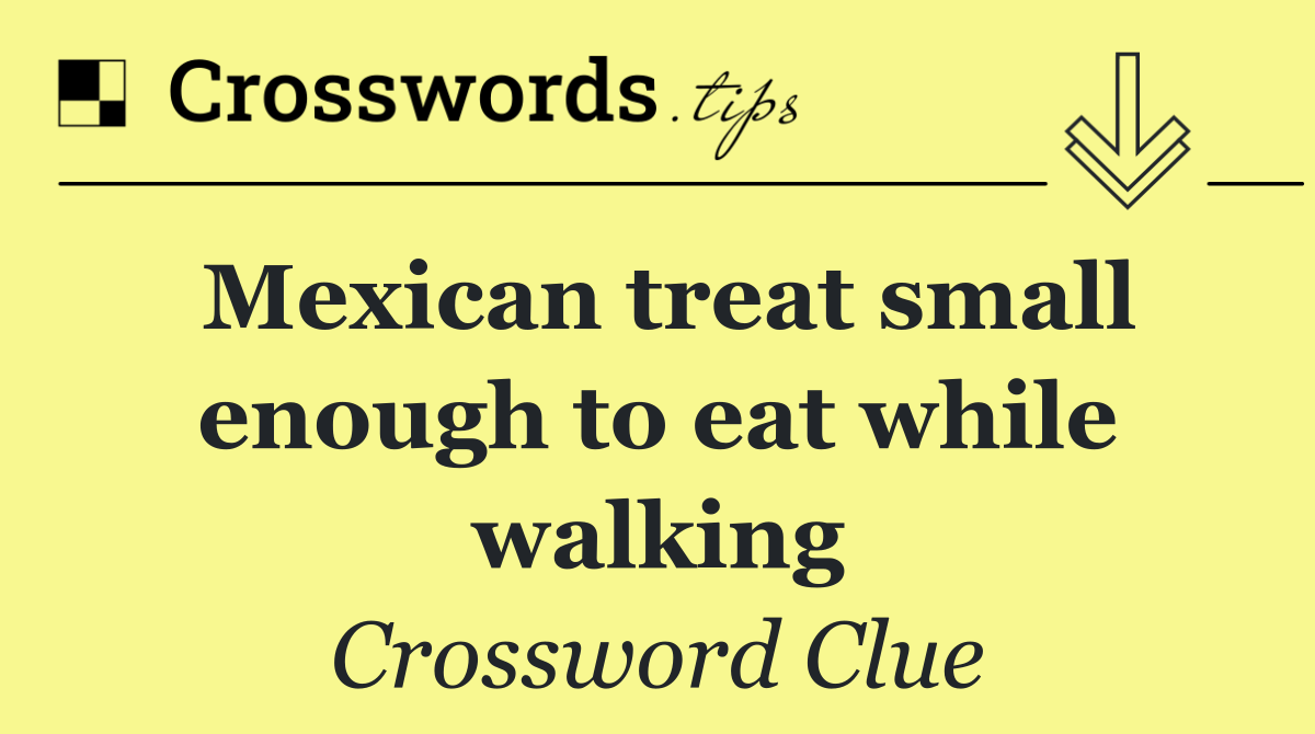 Mexican treat small enough to eat while walking