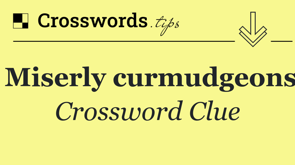 Miserly curmudgeons