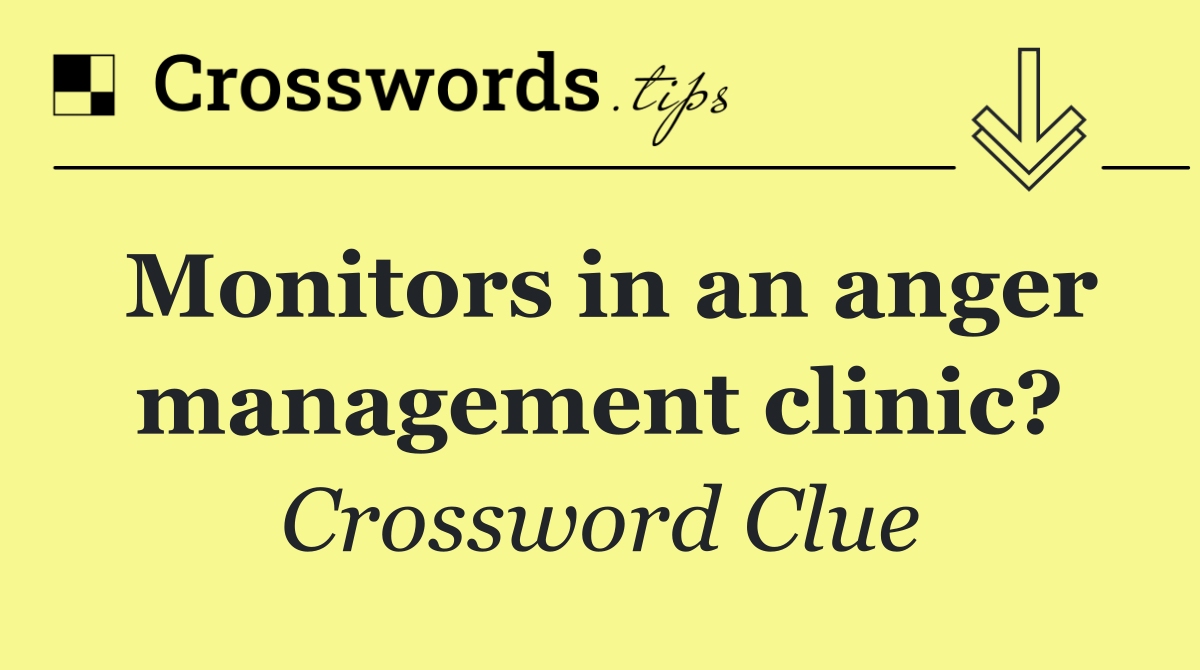 Monitors in an anger management clinic?