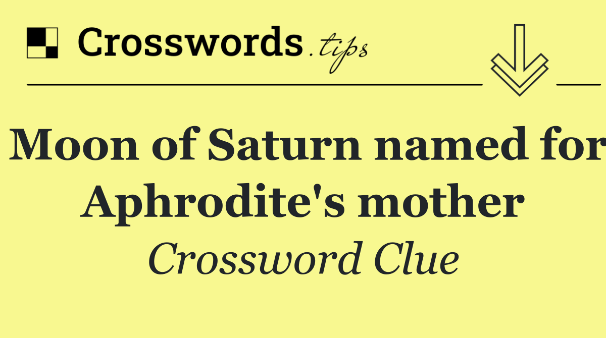 Moon of Saturn named for Aphrodite's mother