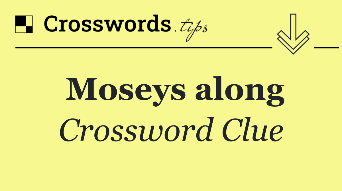 Moseys along