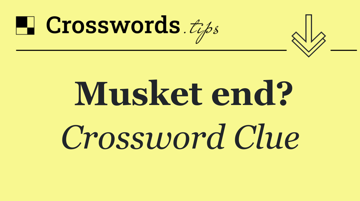 Musket end?