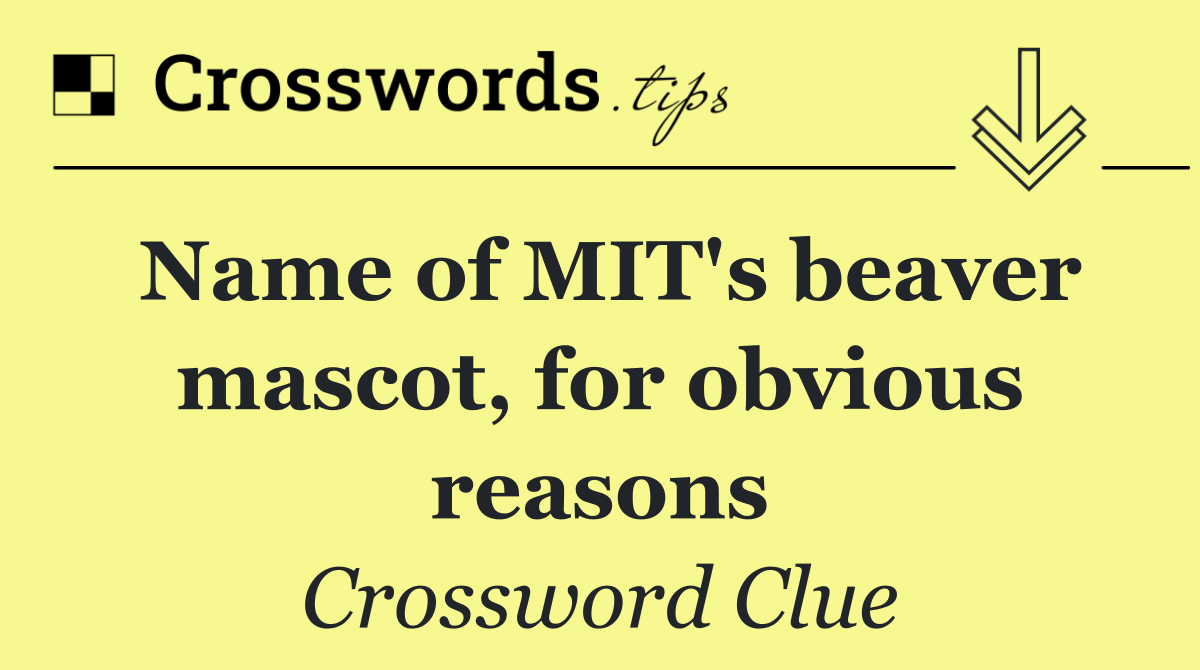 Name of MIT's beaver mascot, for obvious reasons