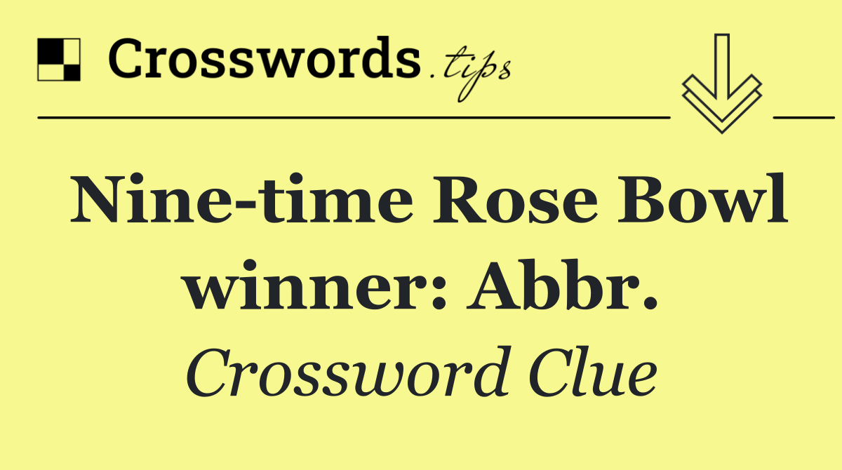 Nine time Rose Bowl winner: Abbr.