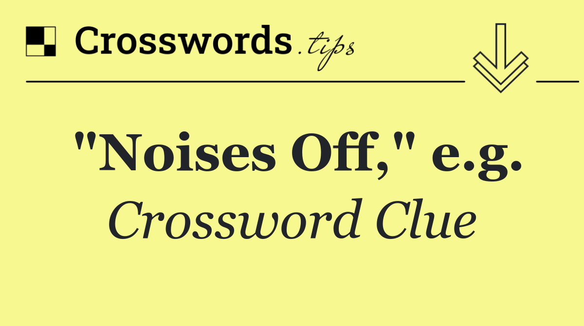 "Noises Off," e.g.