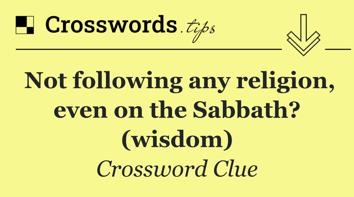 Not following any religion, even on the Sabbath? (wisdom)