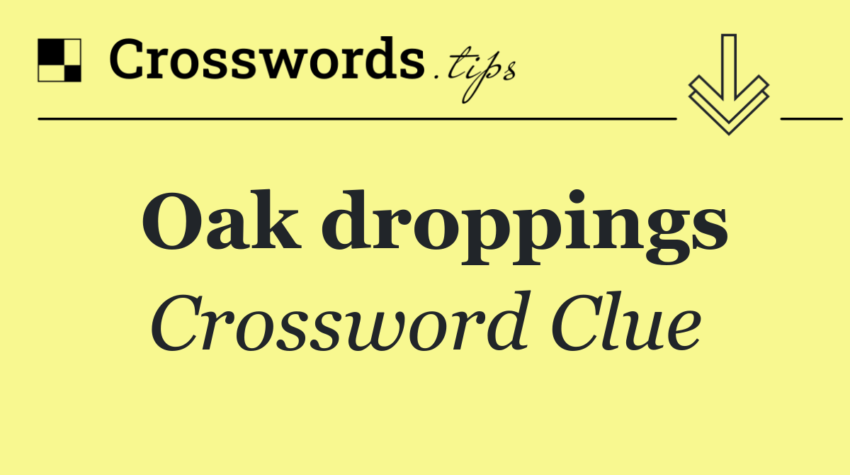 Oak droppings