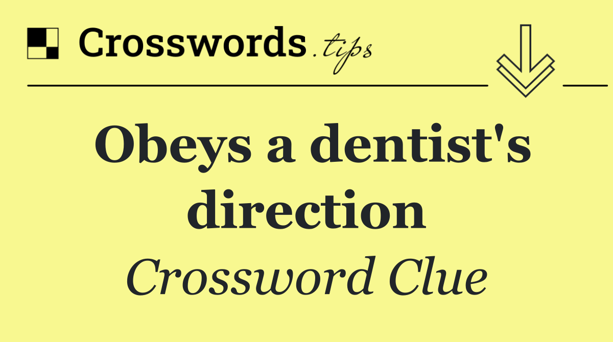 Obeys a dentist's direction