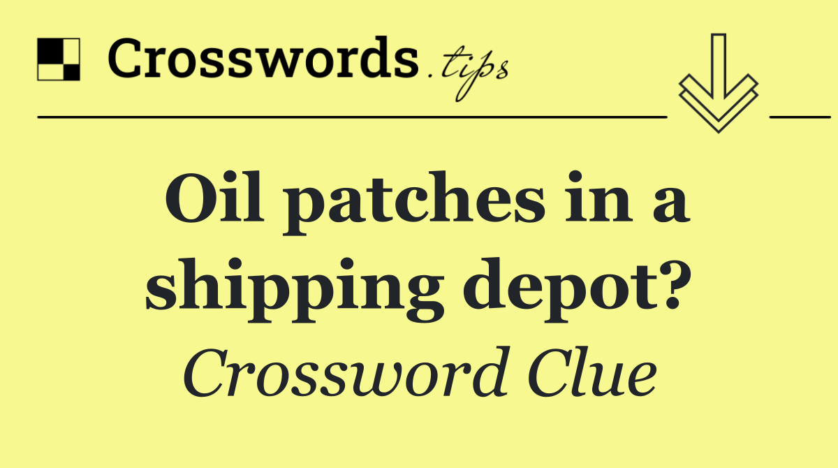 Oil patches in a shipping depot?