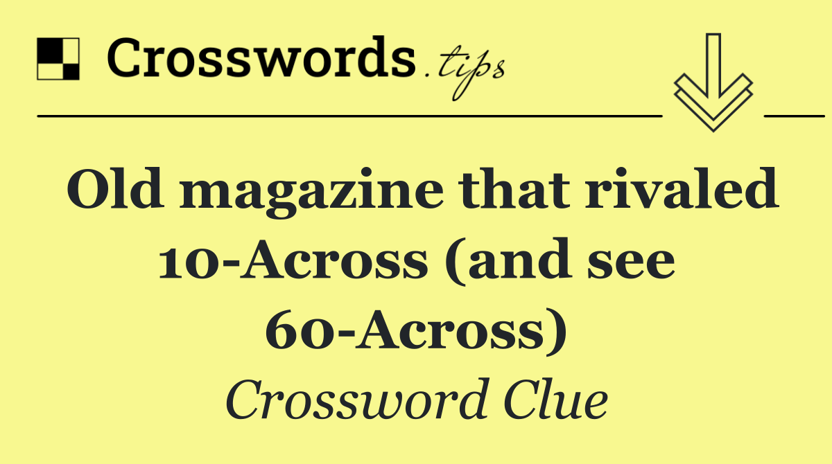 Old magazine that rivaled 10 Across (and see 60 Across)