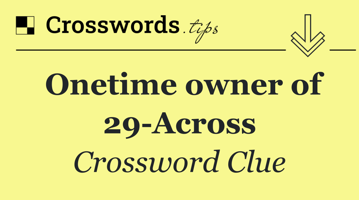 Onetime owner of 29 Across