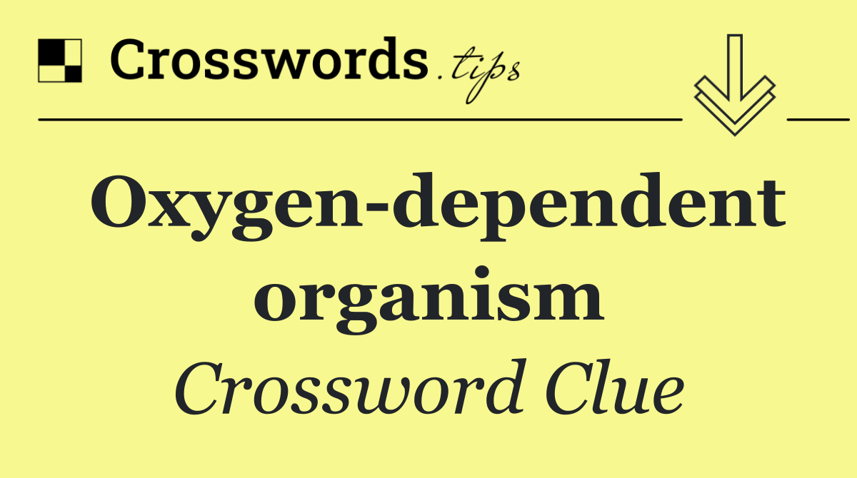 Oxygen dependent organism