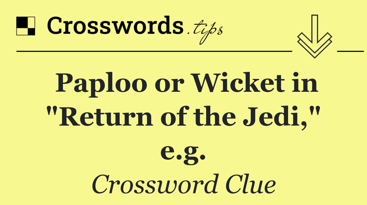 Paploo or Wicket in "Return of the Jedi," e.g.