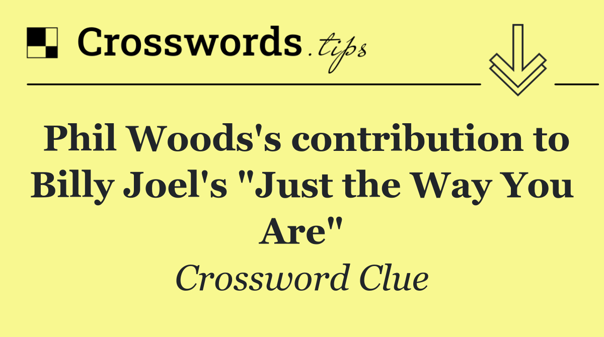 Phil Woods's contribution to Billy Joel's "Just the Way You Are"