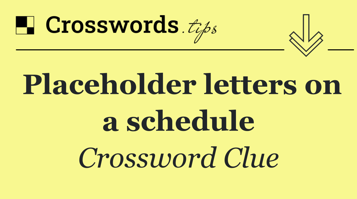 Placeholder letters on a schedule