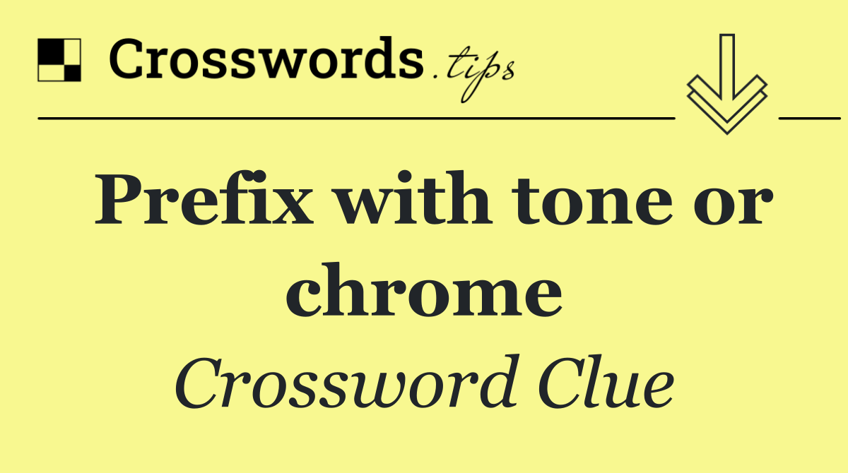 Prefix with tone or chrome