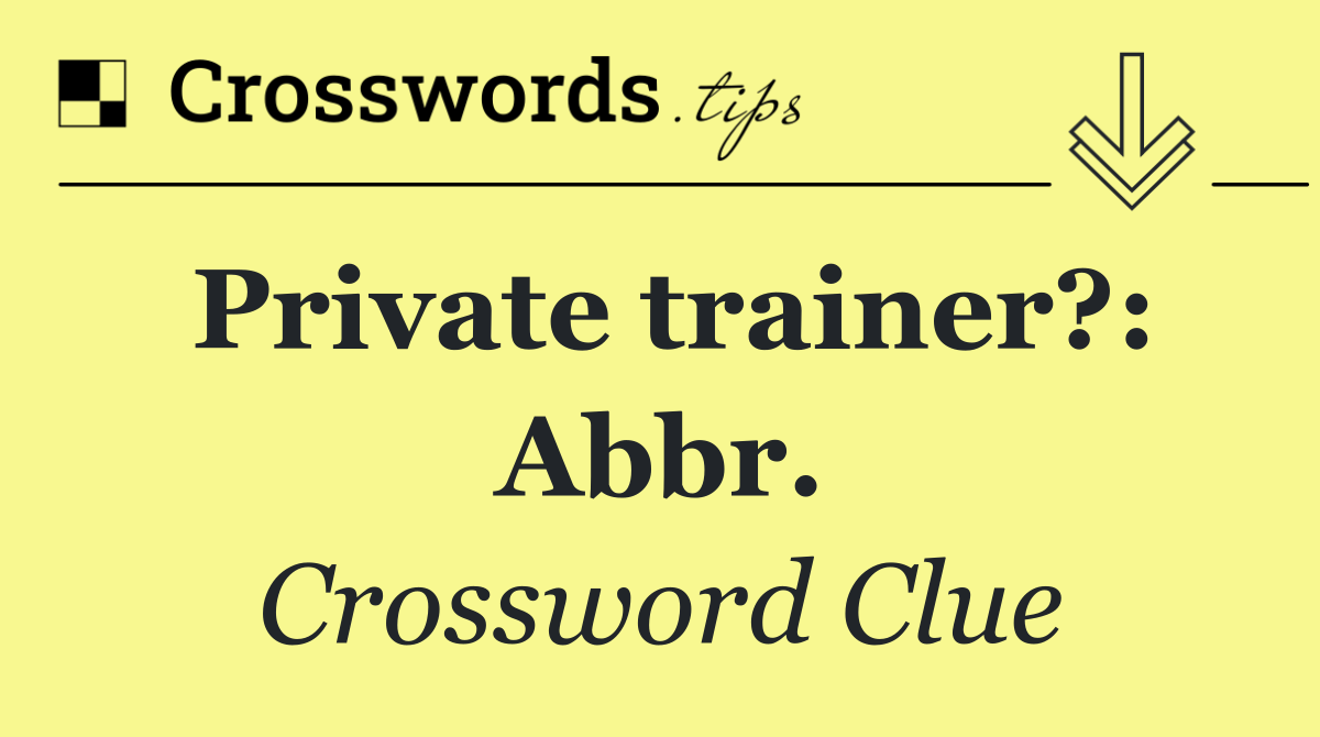 Private trainer?: Abbr.