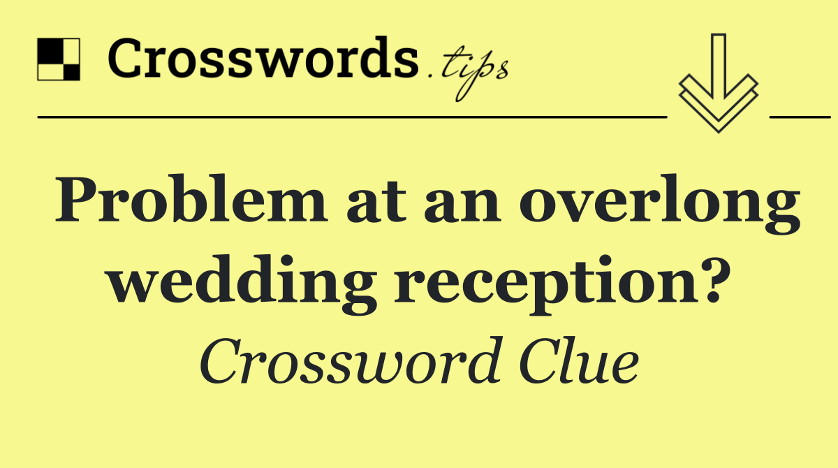 Problem at an overlong wedding reception?