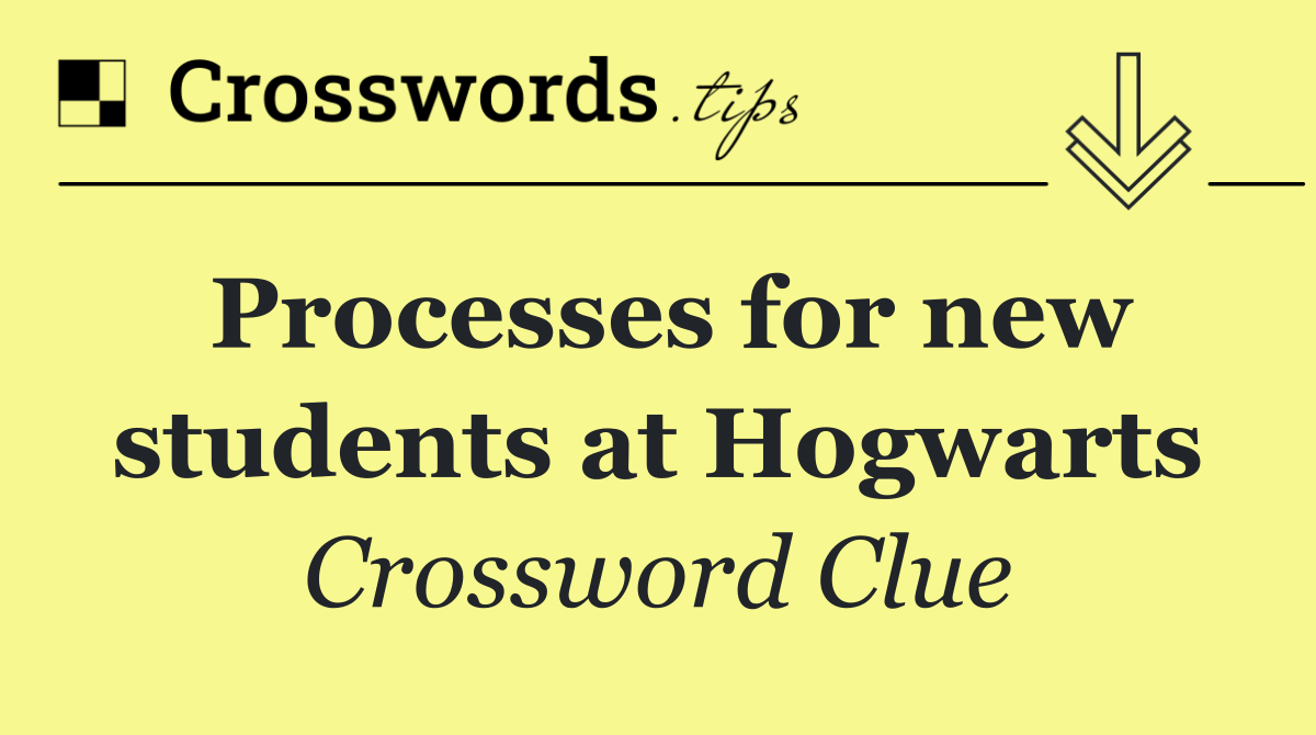 Processes for new students at Hogwarts