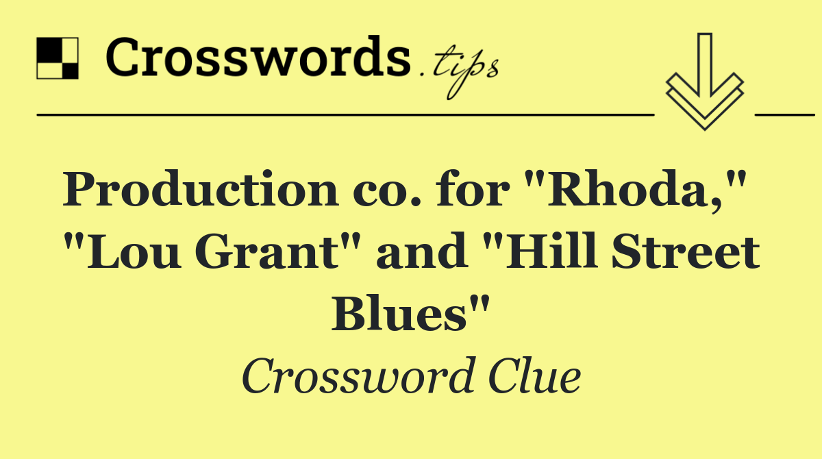 Production co. for "Rhoda,"   "Lou Grant" and "Hill Street Blues"