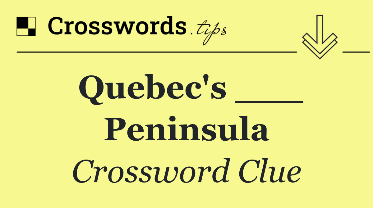 Quebec's ___ Peninsula