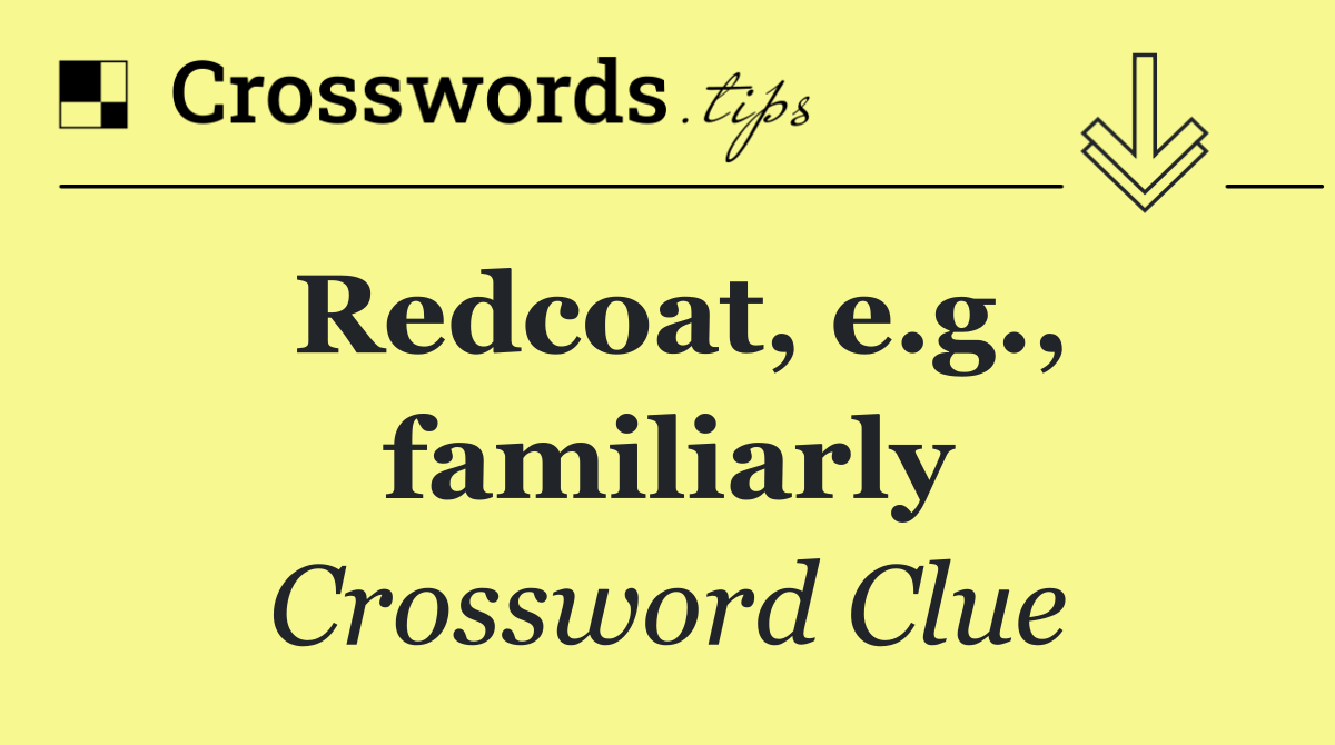 Redcoat, e.g., familiarly