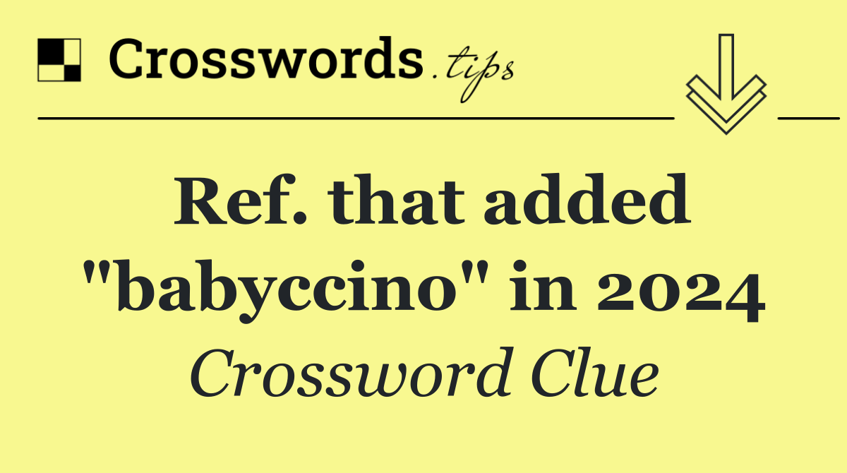 Ref. that added "babyccino" in 2024