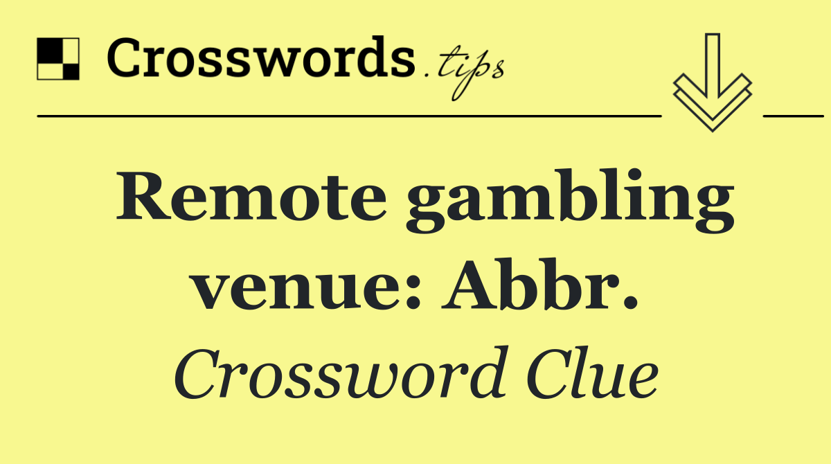 Remote gambling venue: Abbr.