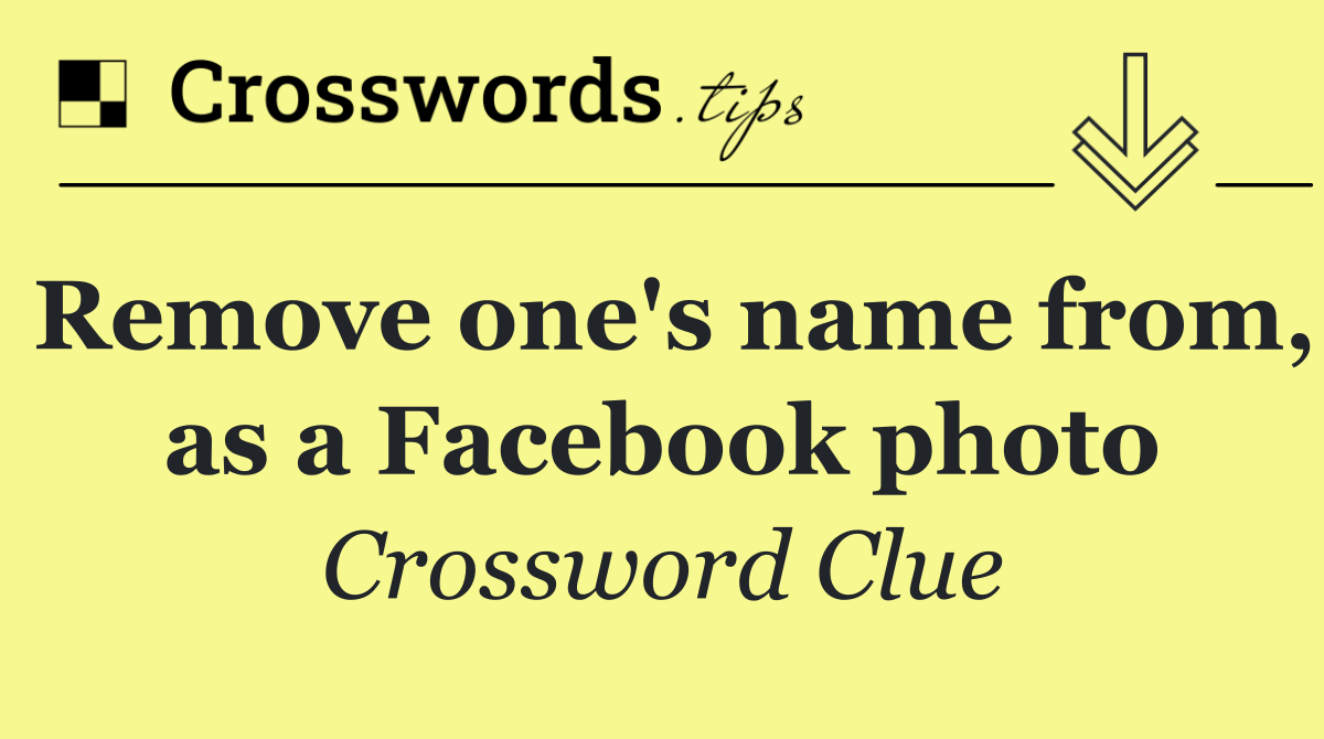 Remove one's name from, as a Facebook photo