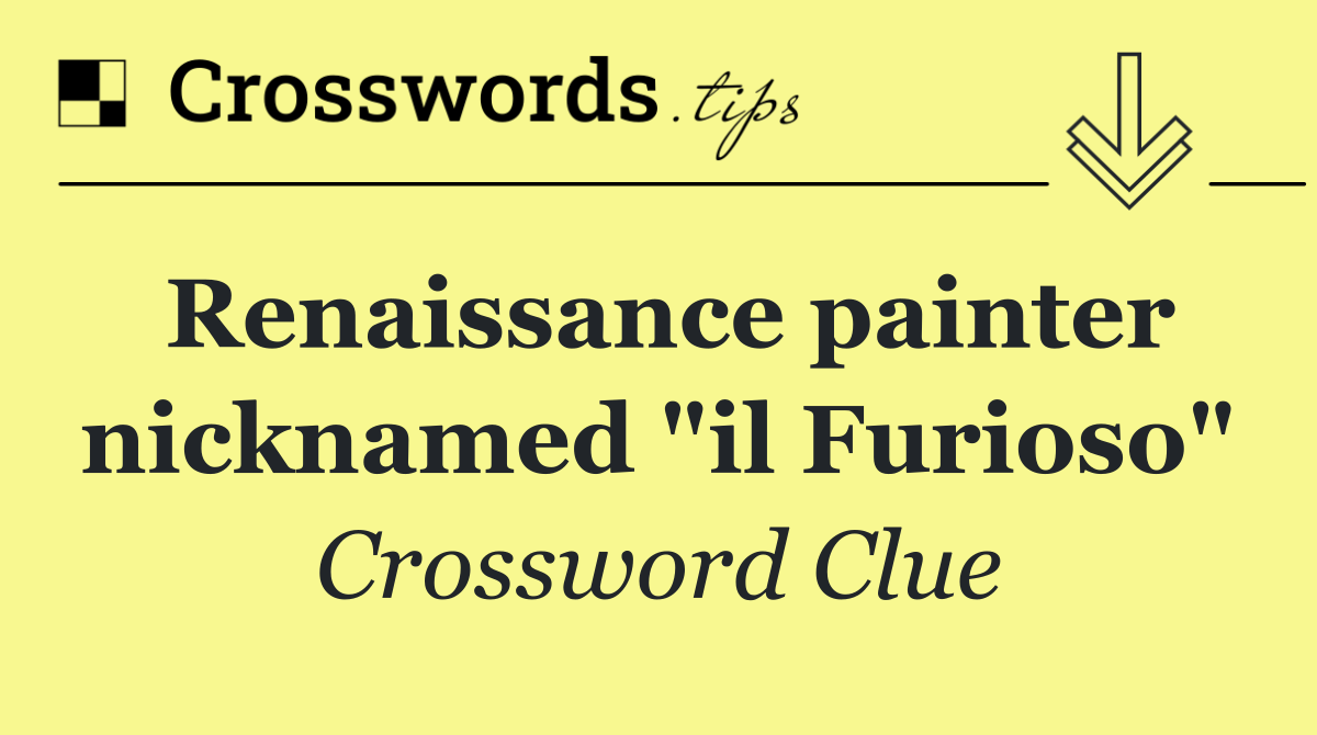 Renaissance painter nicknamed "il Furioso"