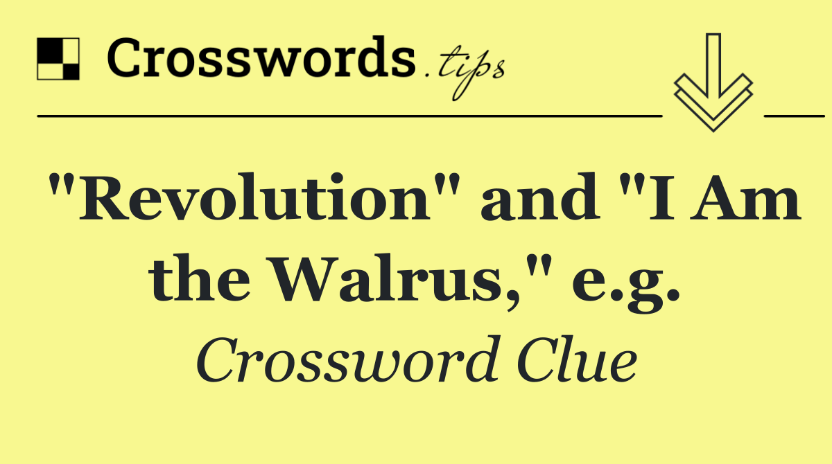 "Revolution" and "I Am the Walrus," e.g.