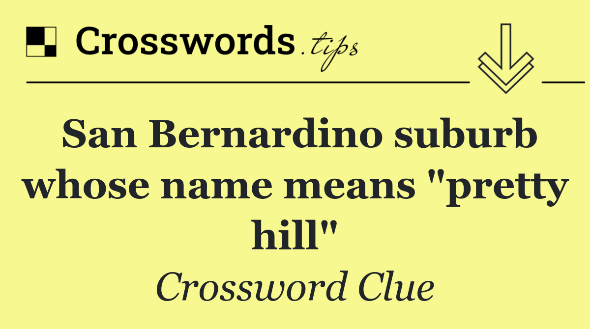 San Bernardino suburb whose name means "pretty hill"