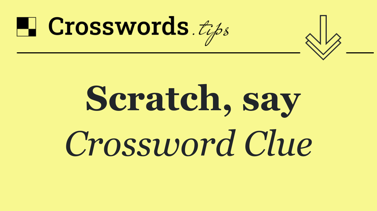 Scratch, say